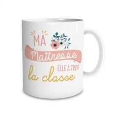 Mug - Ma Maîtresse elle a trop la classe | jourdefete.com